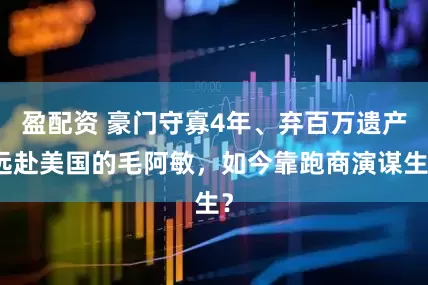 盈配资 豪门守寡4年、弃百万遗产远赴美国的毛阿敏，如今靠跑商演谋生？